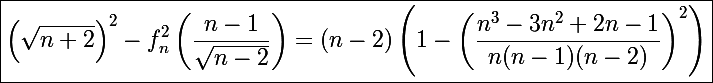 \Large\boxed{\left(\sqrt{n+2}\right)^2-f_n^2\left(\frac{n-1}{\sqrt{n-2}}\right)=(n-2)\left(1-\left(\frac{n^3-3n^2+2n-1}{n(n-1)(n-2)}\right)^2\right)}